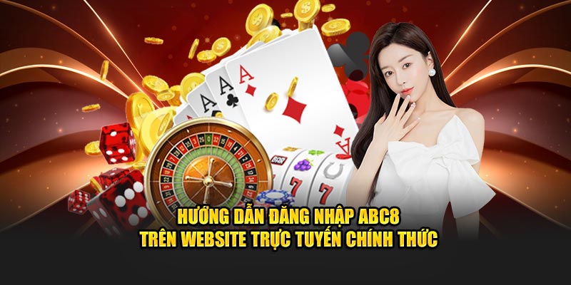 Hướng dẫn đăng nhập ABC8 trên website trực tuyến chính thức