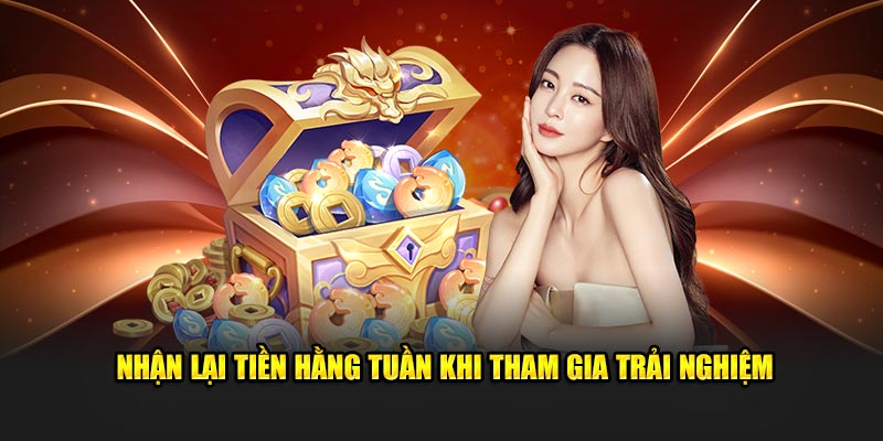 Nhận lại tiền hằng tuần khi tham gia trải nghiệm