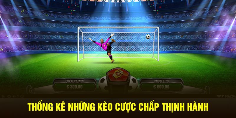 Thống kê những kèo cược chấp thịnh hành