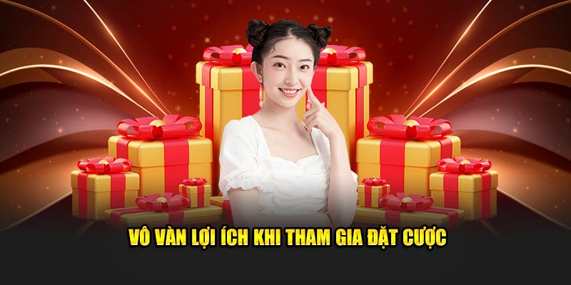 Vô vàn lợi ích khi tham gia đặt cược tại thương hiệu